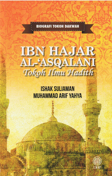 BIOGRAFI TOKOH DAKWAH - IBN HAJAR AL-'ASQALANI TOKOH ILMU HADITH (9789834610029)