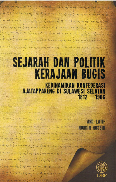 SEJARAH DAN POLITIK KERAJAAN BUGIS - KEDINAMIKAN KONFEDERASI AJATAPPARENG DI SULAWESI SELATAN 1812-1906 (9789834619756)