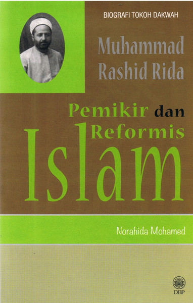 BIOGRAFI TOKOH DAKWAH - MUHAMMAD RASHID RIDA PEMIKIR DAN REFORMIS ISLAM (9789834613969)